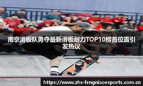 南京滑板队勇夺最新滑板耐力TOP10榜首位置引发热议